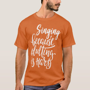 T-shirt Chanter Parce Que L'Adulte Est Difficile