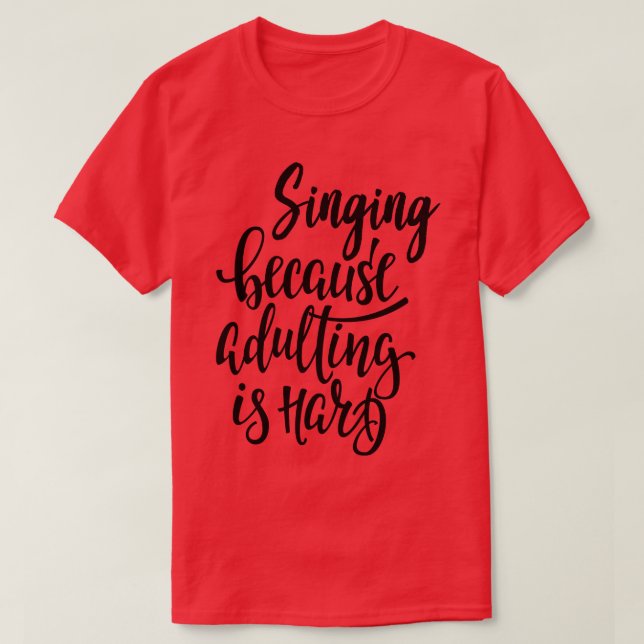 T-shirt Chanter Parce Que L'Adulte Est Difficile 1 (Design devant)