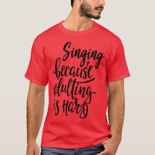 T-shirt Chanter Parce Que L'Adulte Est Difficile 1