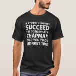T-shirt CHAPMAN Funny Surname Family Tree Birthday Reunion<br><div class="desc">Cool artwork for the family "If At First You Don't Succeed Try Doing What A Chapman Told You To Do The First Time" is a perfect gift or present for any men or women you want to surprise. Buy the design now!</div>