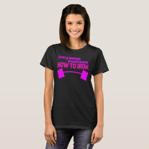 T-shirt Chaque Femme Doit Savoir Iron - Gymnase Amusante