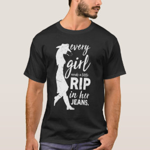 T-shirt Chaque Fille A Besoin D'Une Petite Rip Dans Ses Je