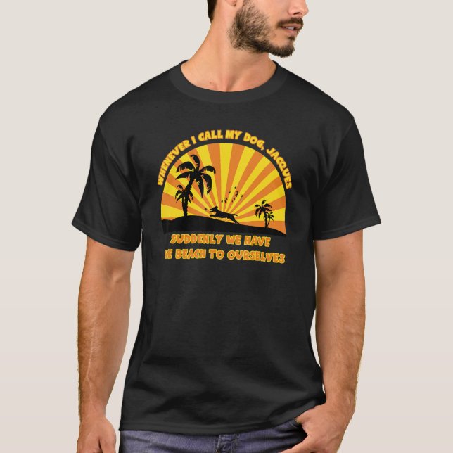 T-shirt Chaque fois que j'appelle mon chien Jacques plage  (Devant)