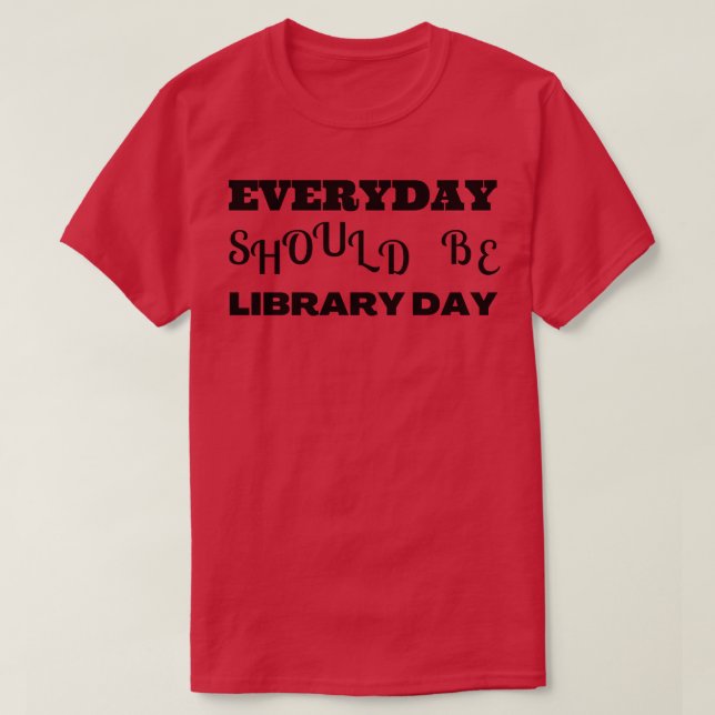 T-shirt Chaque jour devrait être bibliothèque jour 2 (Design devant)