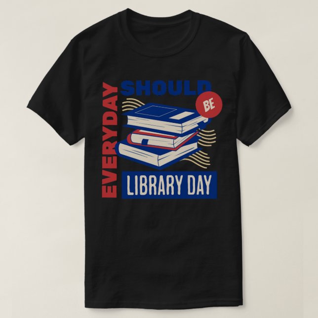 T-shirt Chaque jour devrait être la journée de la biblioth (Design devant)