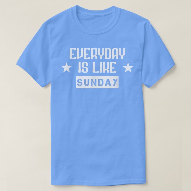 T-shirt Chaque Jour Est Comme Dimanche Drôle Humour Sarcas (Design devant)