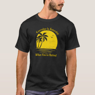 T-shirt Chaque Jour Est Le Samedi Quand Vous Êtes Retraité