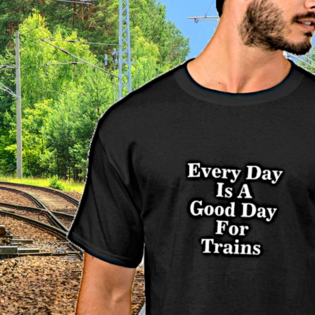 T-shirt Chaque jour est une bonne journée pour les trains, (Créateur téléchargé)