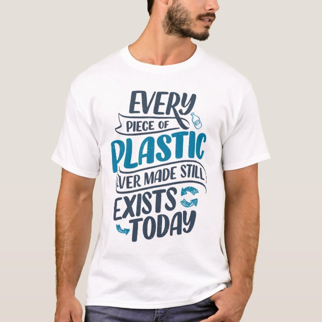 T-shirt Chaque morceau de plastique jamais fabriqué existe (Devant)