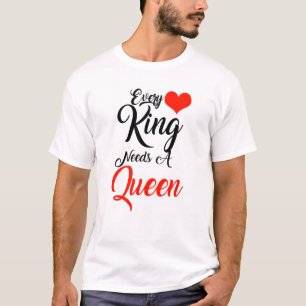 T-shirt Chaque roi a besoin d'une reine