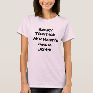 T-shirt CHAQUE TOM, DICK ET Harry s'appelle JOHN ! tee