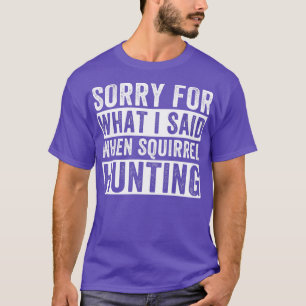 T-shirt Chasseur D'Écureuil Désolé Pour Ce Que J'Ai Dit Qu