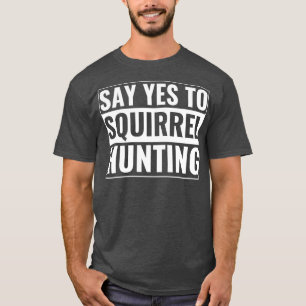 T-shirt Chasseur D'Écureuil Drôle Dites Oui À La Chasse D'
