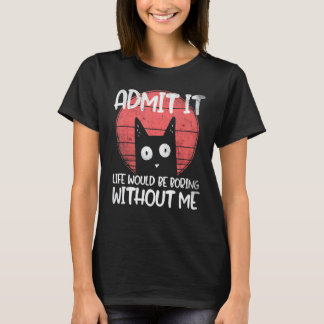 T-shirt Chat, admet-le. La vie serait ennuyeuse sans moi.