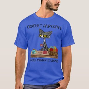 T-shirt Chats Crochet Et Café Parce Que Le Meurtre Est Cut