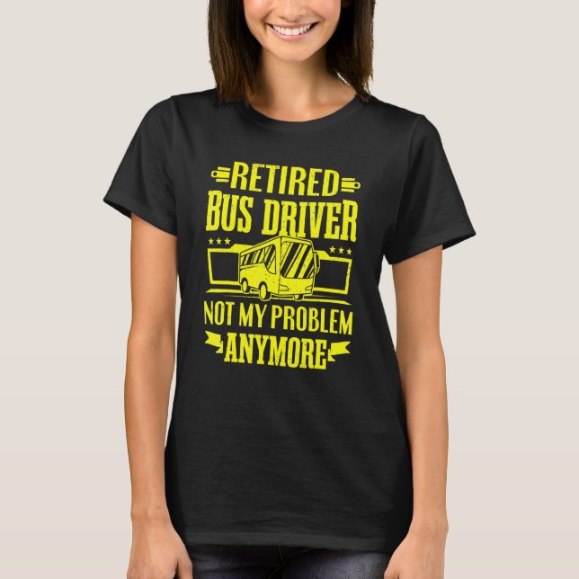 T-shirt Chauffeur d'autobus retraité Pas mon problème Rest (Devant)