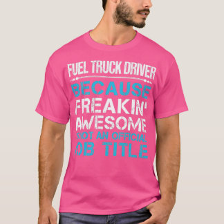 T-shirt Chauffeur de camion de carburant Freaking Awesome 