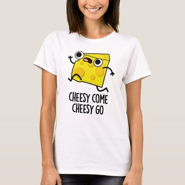 T-shirt Cheesy Come Cheesy Go Funny Food Pun (Devant)