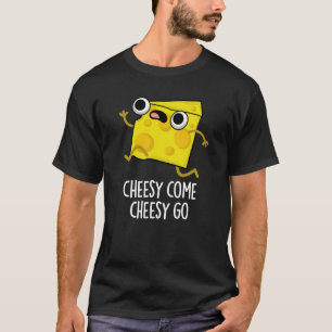 T-shirt Cheesy Come Cheesy Go Funny Food Pun Dark BG