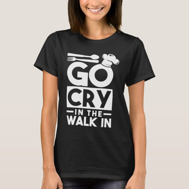 T-shirt Chef Go Cry In The Walk In Funny Cook (Devant)