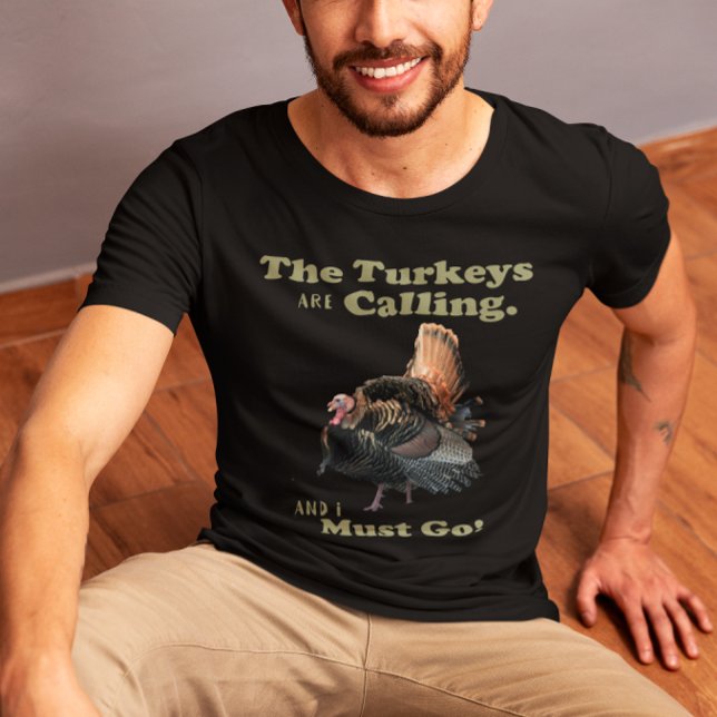 T-shirt Chemise de citation de chasse de Turquie sauvage (Wild Turkey Hunting Shirt. The Turkeys are Calling and I must Go!)
