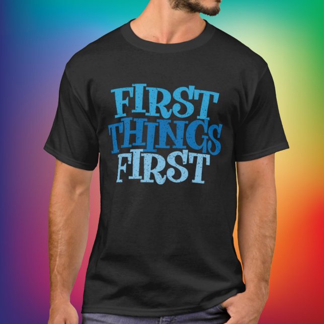 T-shirt Chemise de récupération First Things First (Here's a big bold take on a popular slogan in the recovery community.)