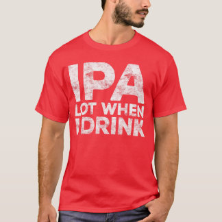 T-shirt Chemise Quand je bois beaucoup de bière IPA Drôle 