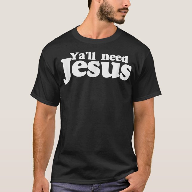 T-shirt Chemise Ya'll need Jesus drôle vous avez tous beso (Devant)