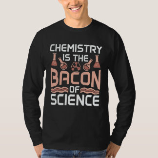 T-shirt Chemistry Is The Bacon Of Science Future Scientist