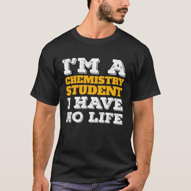 T-shirt Chemistry Student I m a Chemistry Student I ve No  (Devant)