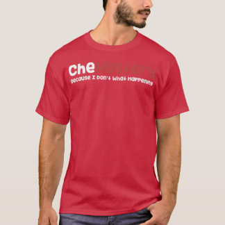 T-shirt Chemystery Parce que je ne sais pas ce qui se pass