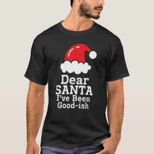 T-shirt Cher Père Noël, j'ai été bon~ish Christmas Sayin