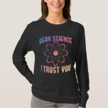 T-shirt Chère science, je vous fais confiance - Science am<br><div class="desc">chemise de science drôle pour les hommes femmes ou professeur de chimie comme un Noël ou une idée cadeau d'anniversaire. Obtenez ceci en tant que chemise d'université scientifique ou pour les professeurs de biologie et de mathématiques</div>