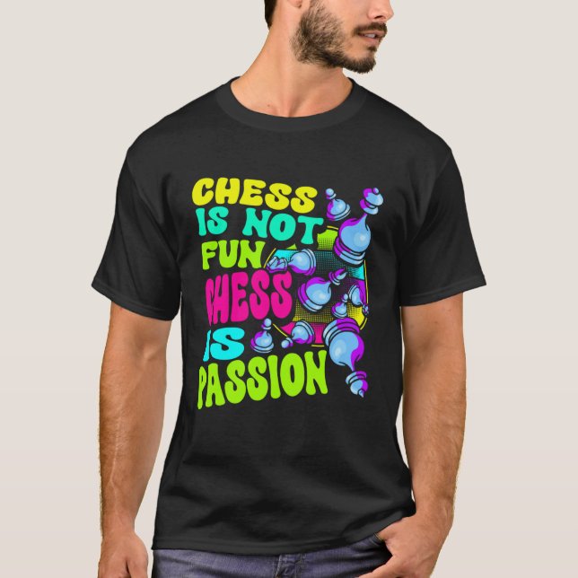 T-shirt Chess Is Not Fun Chess Is Passion Chess Player  1 (Devant)