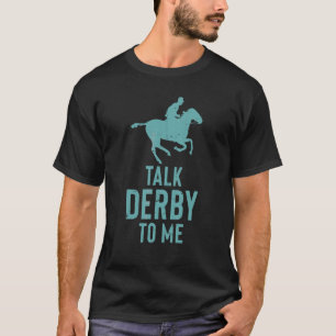 T-shirt Chevaux Parler de courses de chevaux Derby To Me