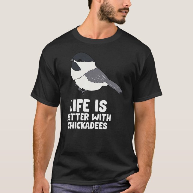T-shirt Chickadee Bird Life Is Better With Black-Capped Ch (Devant)