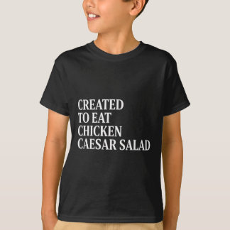T-shirt Chicken Created To Eat Chicken Caesar Salad 