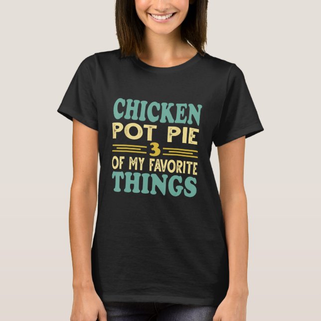 T-shirt Chicken Pot Pie Three Of My Favorite Things (Devant)