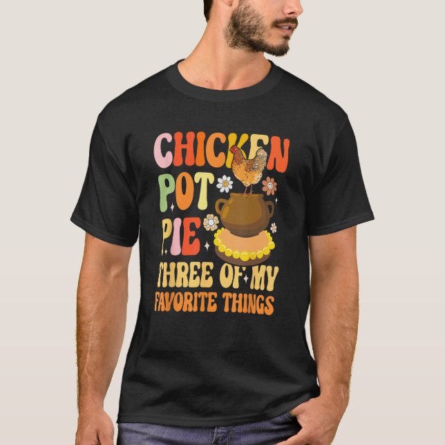 T-shirt Chicken Pot Pie Three Of My Favorite Things Food (Devant)