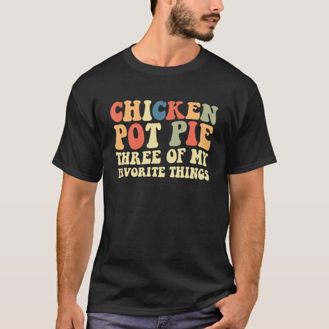 T-shirt Chicken Pot Pie Three Of My Favorite Things Pot Pi (Devant)