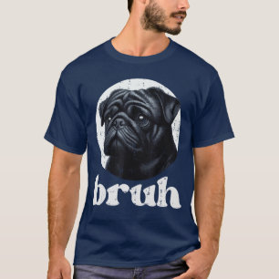 T-shirt Chien Pug Bruh Drôle Citation Meme Argot Humoristi