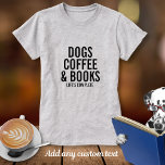 T-shirt Chiens Café & Livres Texte Personnalisé Ce que vou<br><div class="desc">Qu'est-ce qui rend votre vie complète ? Chiens,  café,  livres ou autre chose ? Il suffit d'ajouter vos "amours" aux 4 lignes de texte personnalisé pour créer une chemise unique montrant les choses qui font concurrence à votre vie. Modifiez ou supprimez facilement toute ligne de texte.</div>