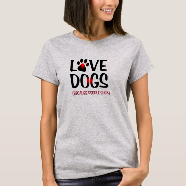 T-shirt Chiens parce que les gens sucent, Aimer Chiens Drô (Devant)