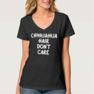 T-shirt Chihuahua Hair Don Care