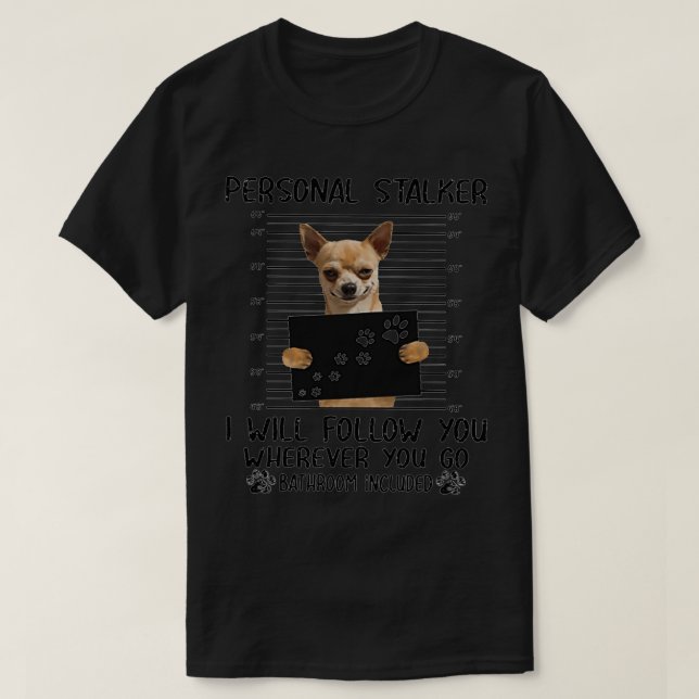 T-shirt Chihuahua Personal Stalker cadeaux amusants  (Design devant)