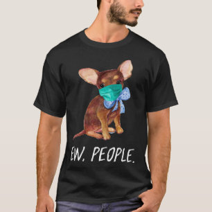 T-shirt Chihuahua Puppy Dog Wearing A Face Mask Ew People