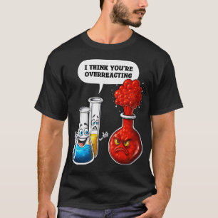 T-shirt Chimie Vous Réagissez De Manière Excessive