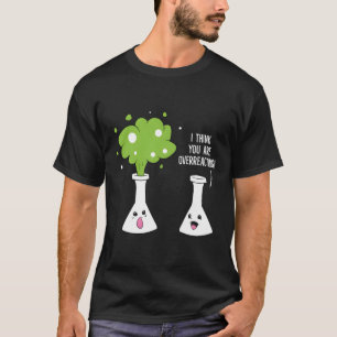 T-shirt Chimiste Je Pense Que Vous Réagissez De Manière Ex