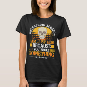 T-shirt Chirurgien orthopédique Je suis juste ici parce qu
