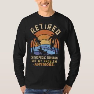 T-shirt Chirurgien Orthopédique Retraité Plus Mon Problème